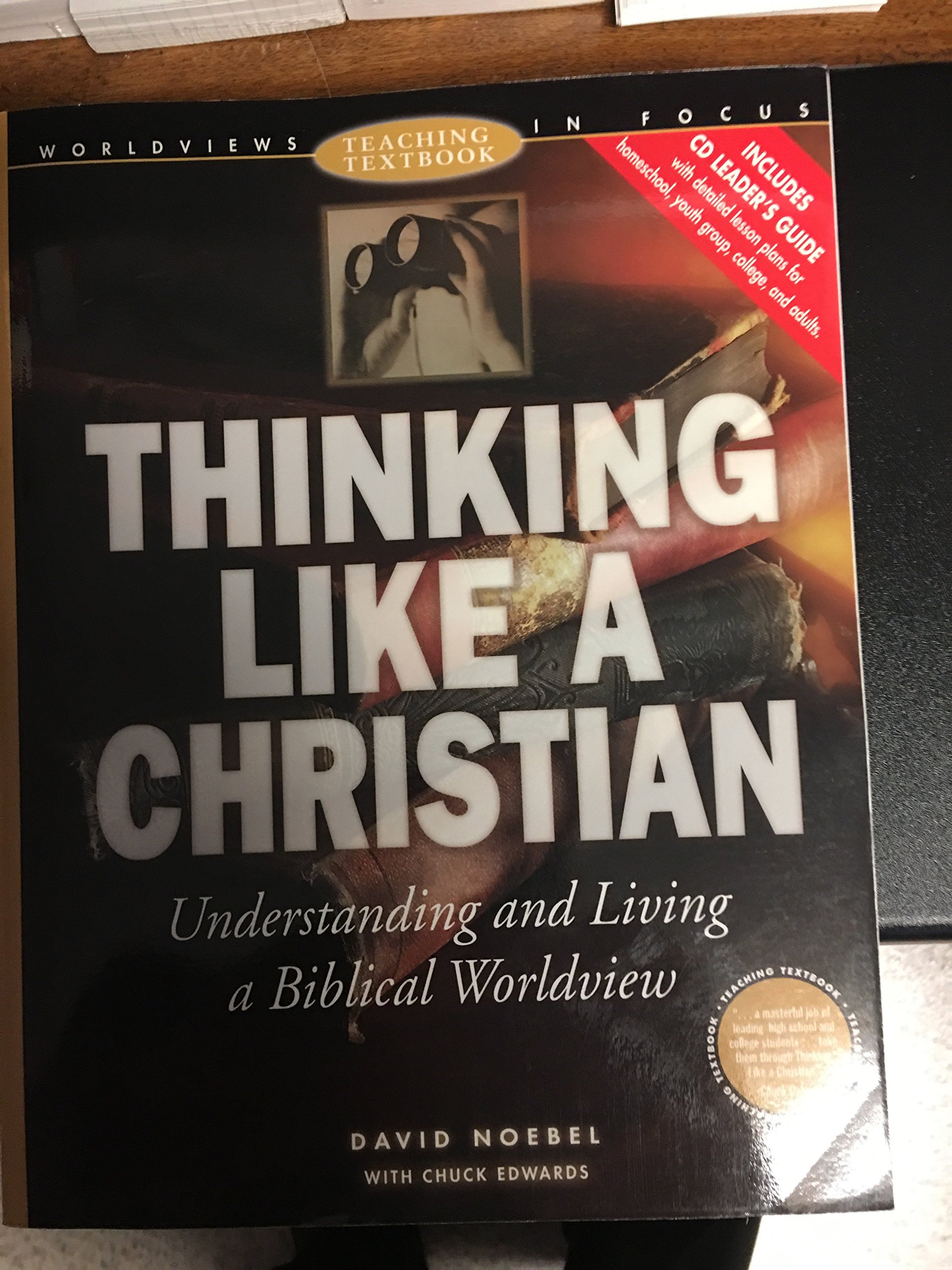 Thinking Like a Christian: Understanding and Living a Biblical Worldview : Teaching Textbook (Worldviews in Focus Series)