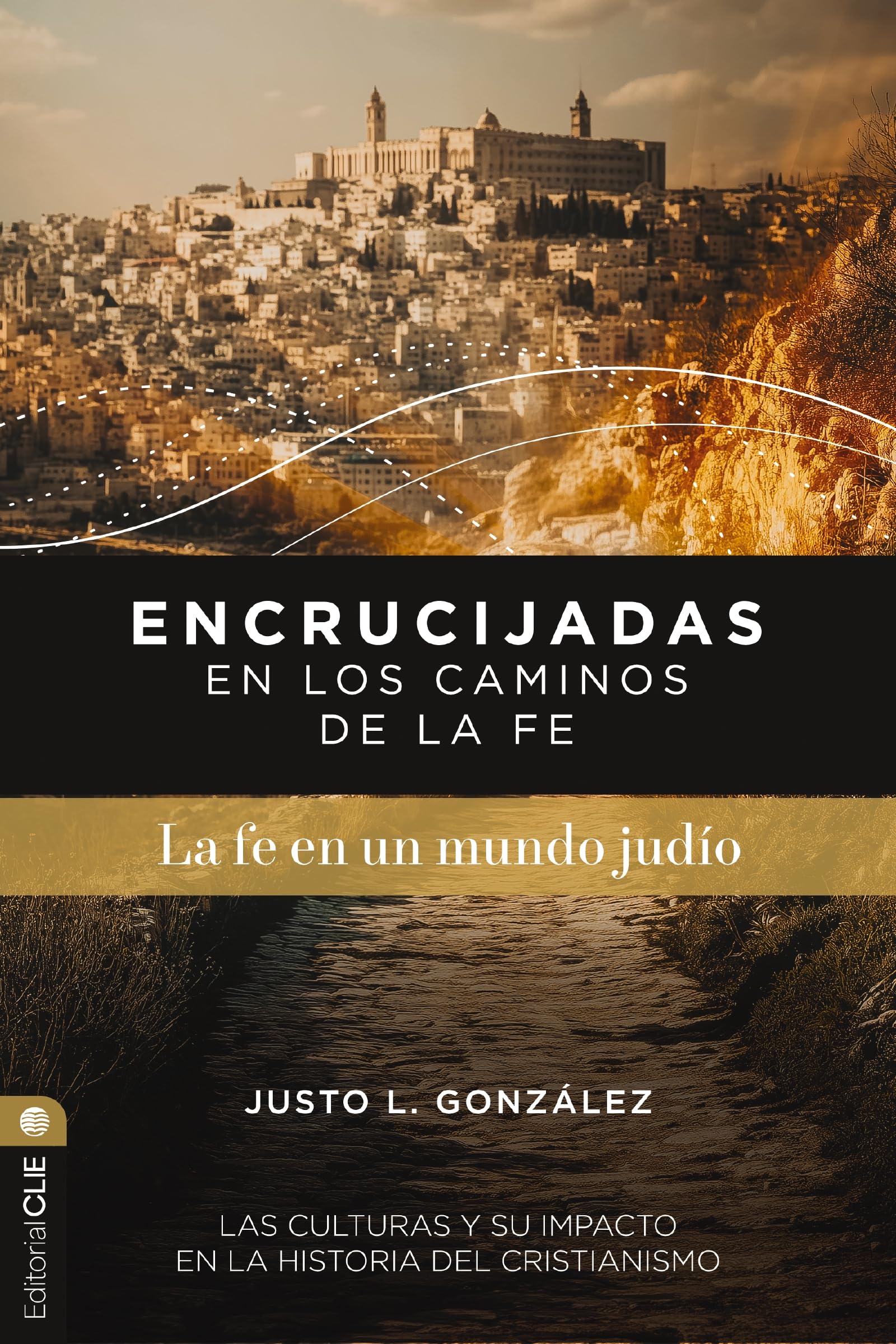 Encrucijadas En Los Caminos de la Fe: La Fe En Un Mundo Judío: Las culturas y su impacto en la historia del cristianismo: Las Culturas Y Su Impacto En La Historia del Cristianismo