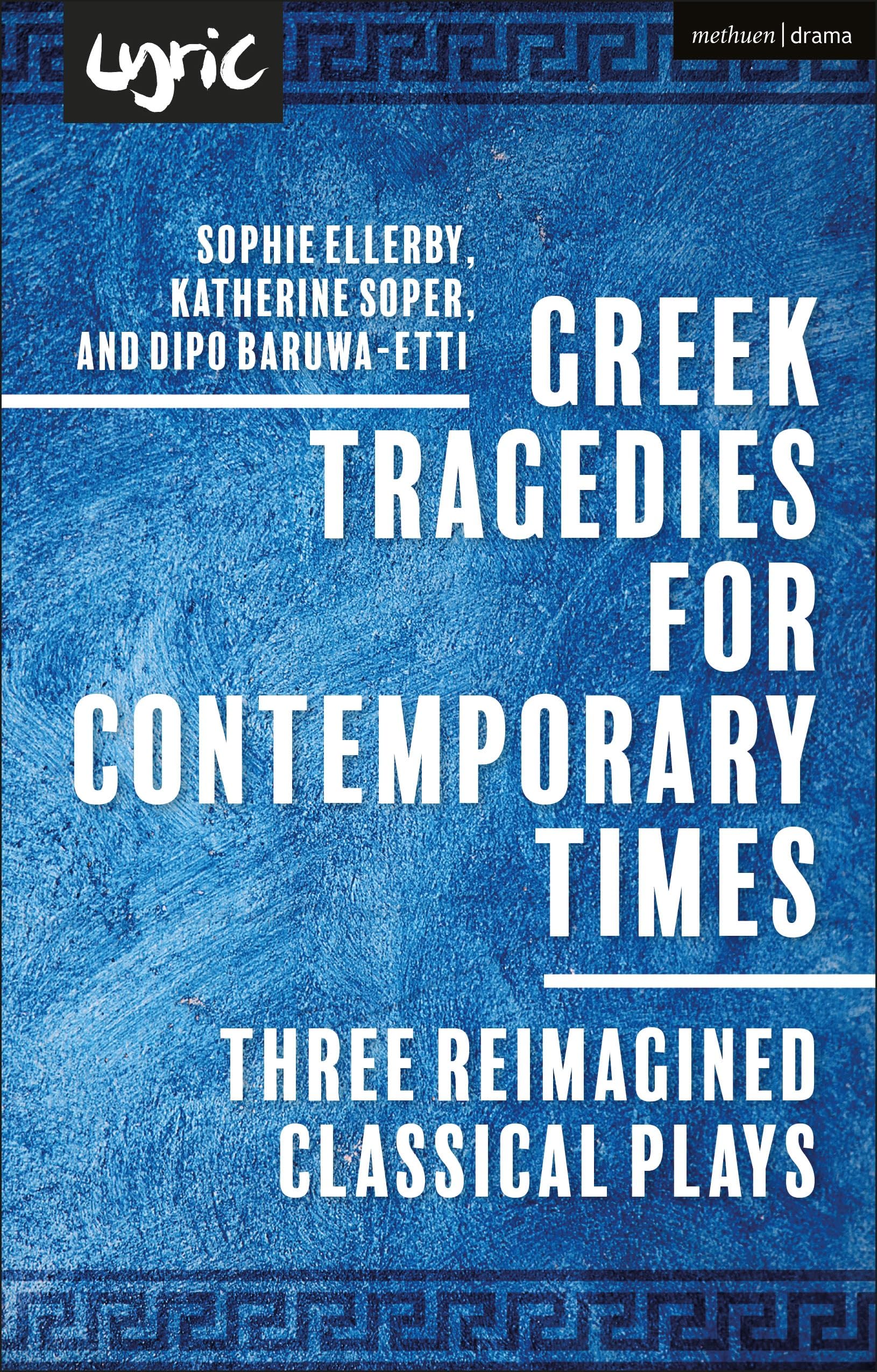 Greek Tragedies for Contemporary Times: Three Reimagined Classical Plays (Methuen Drama Play Collections)