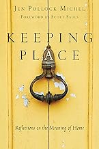 Keeping Place: Reflections on the Meaning of Home By Jen Pollock Michel