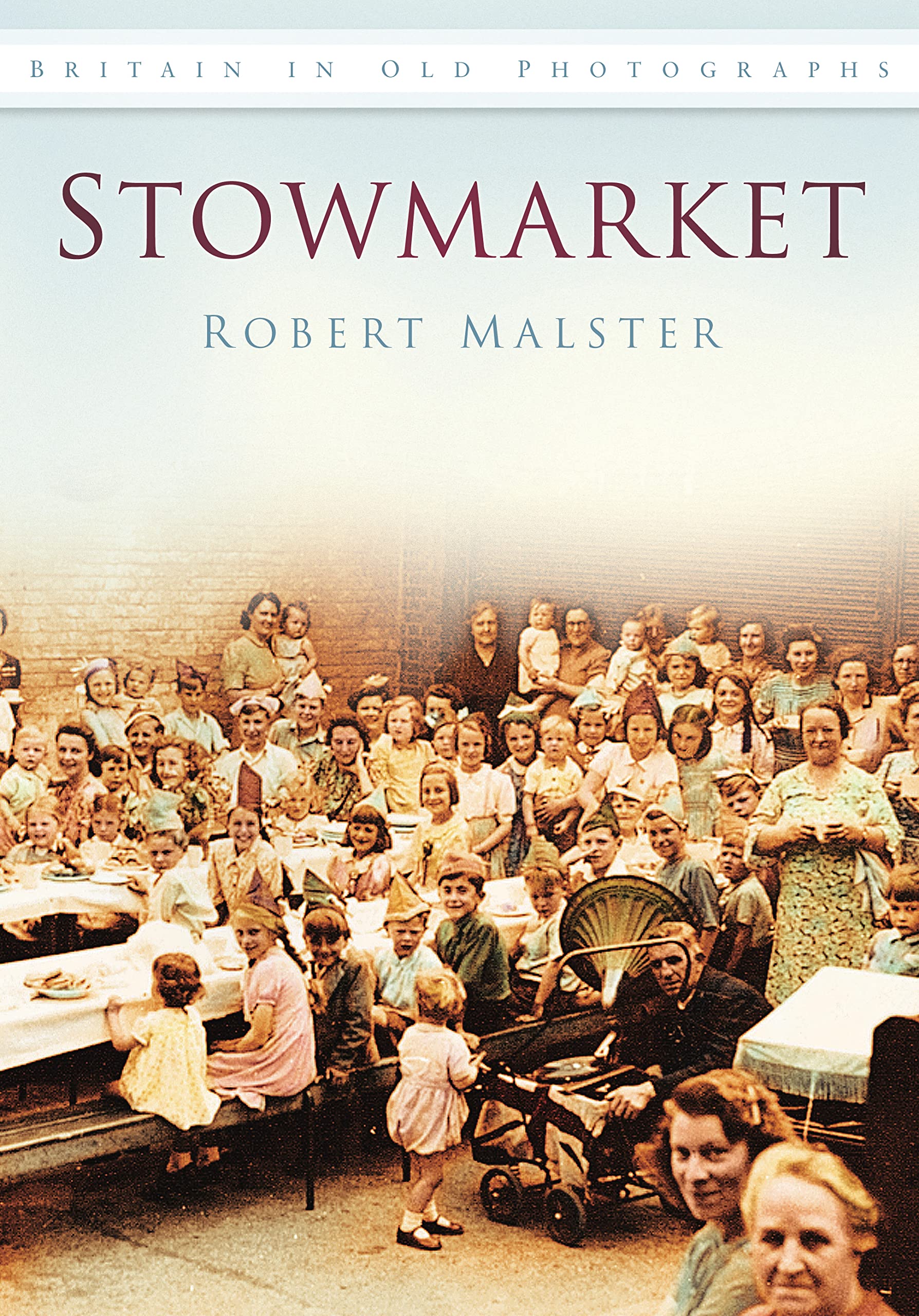 Stowmarket Suffolk History Book NEW in Old Photographs by Robert Malster
