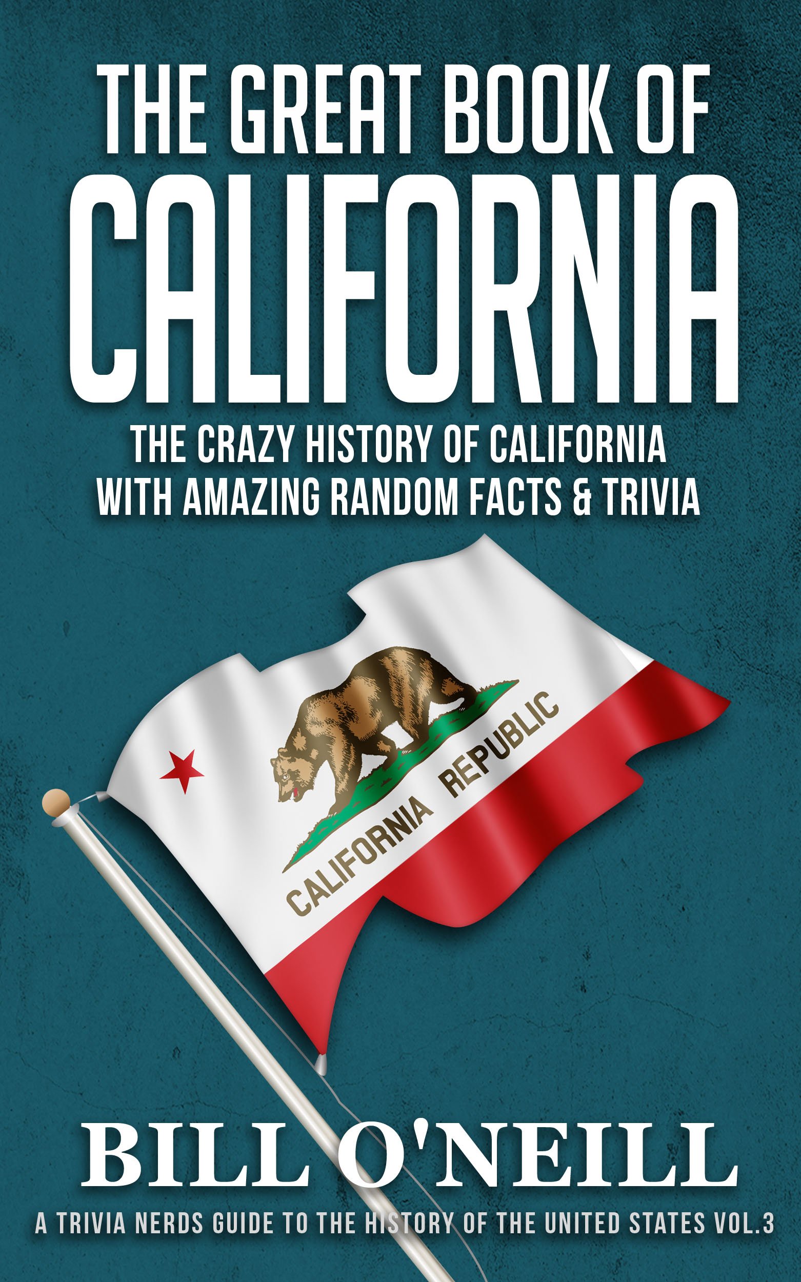 The Great Book of California: The Crazy History of California with Amazing Random Facts & Trivia (A Trivia Nerds Guide to the History of the United States 3)