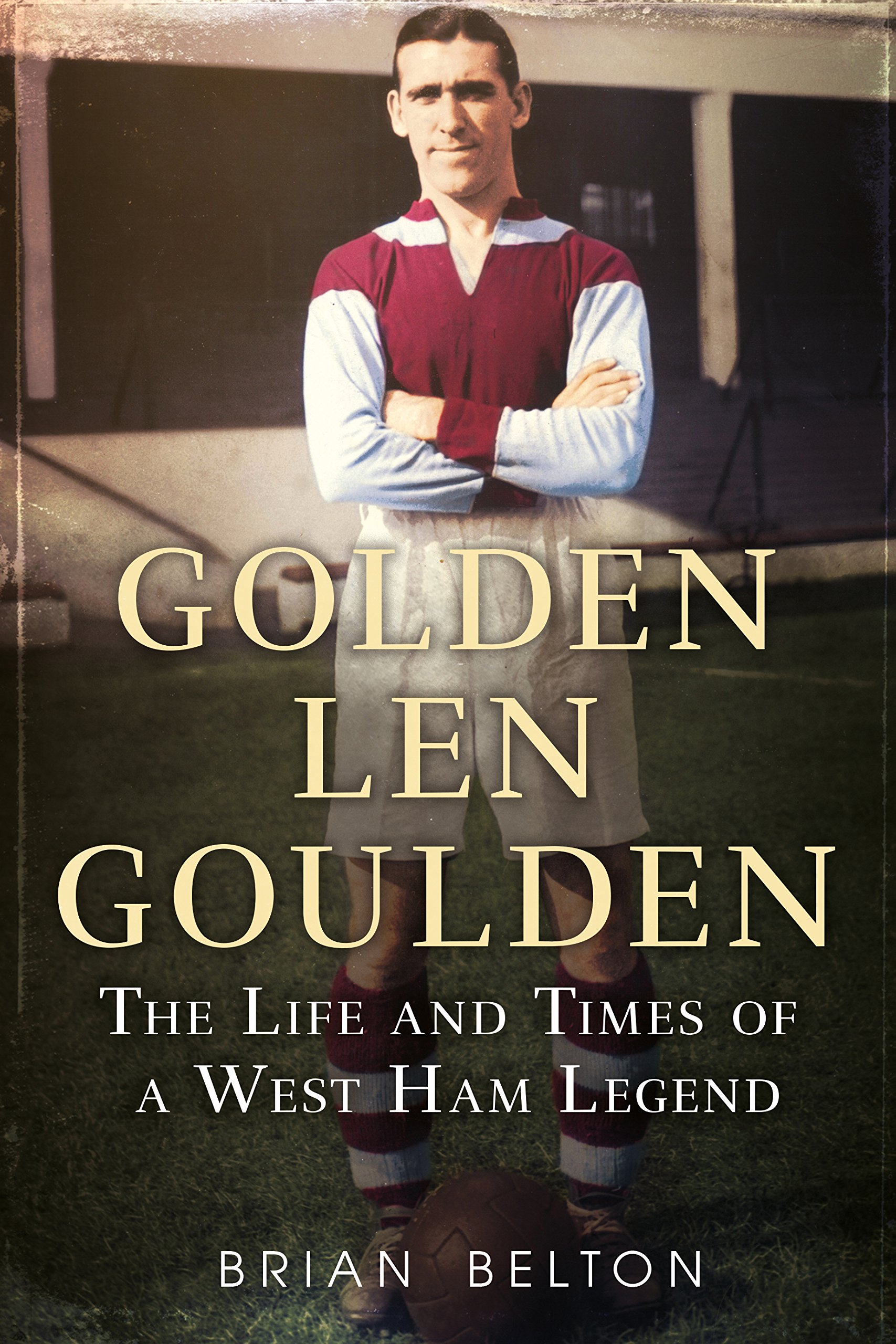 Golden Len Goulden - Life and Times of a West Ham Legend - Hammers Irons book