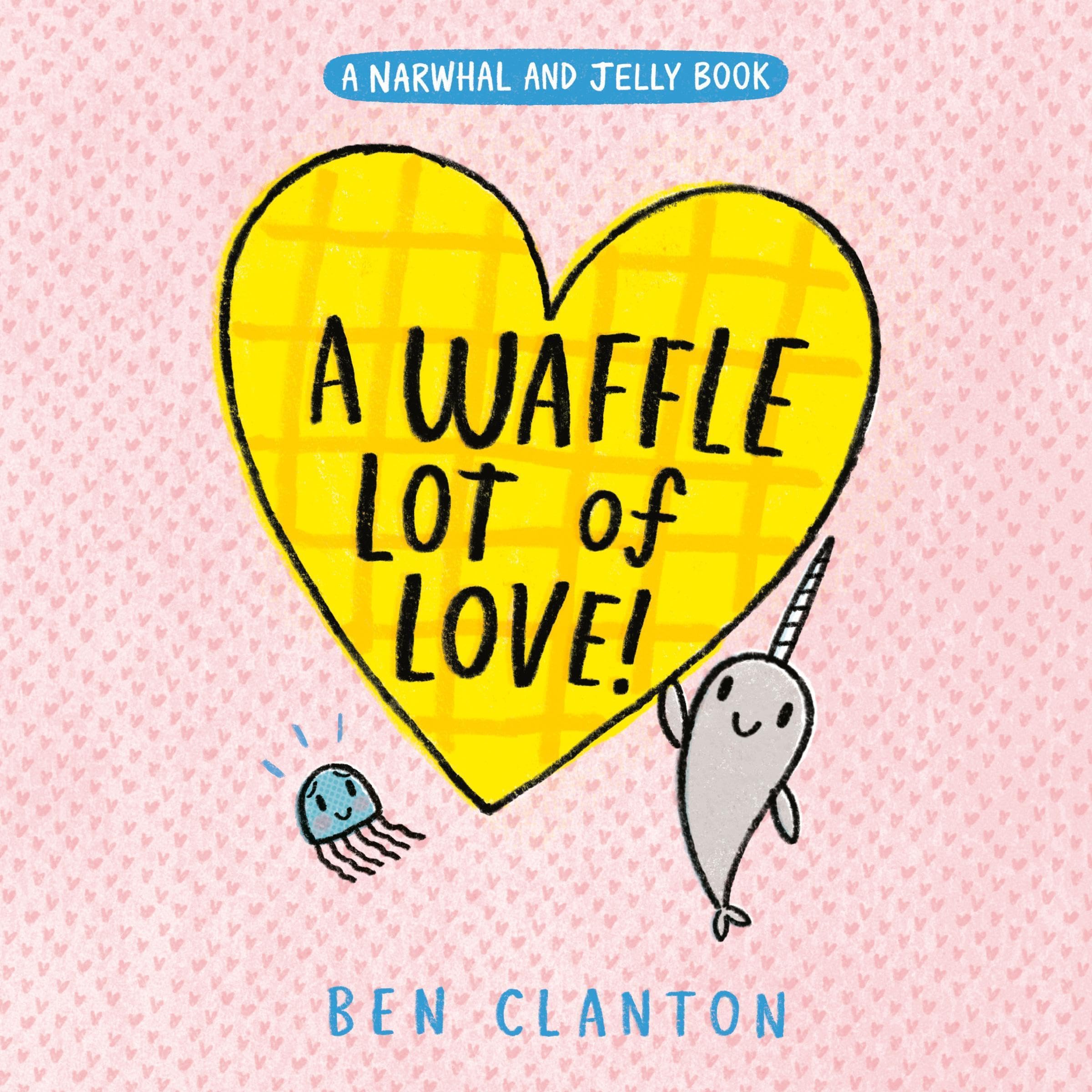 A Waffle Lot of Love! (A Narwhal and Jelly Book #10)