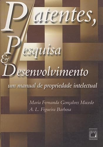 Patentes, Pesquisa &amp; Desenvolvimento: um manual de propriedade intelectual (Portuguese Edition)