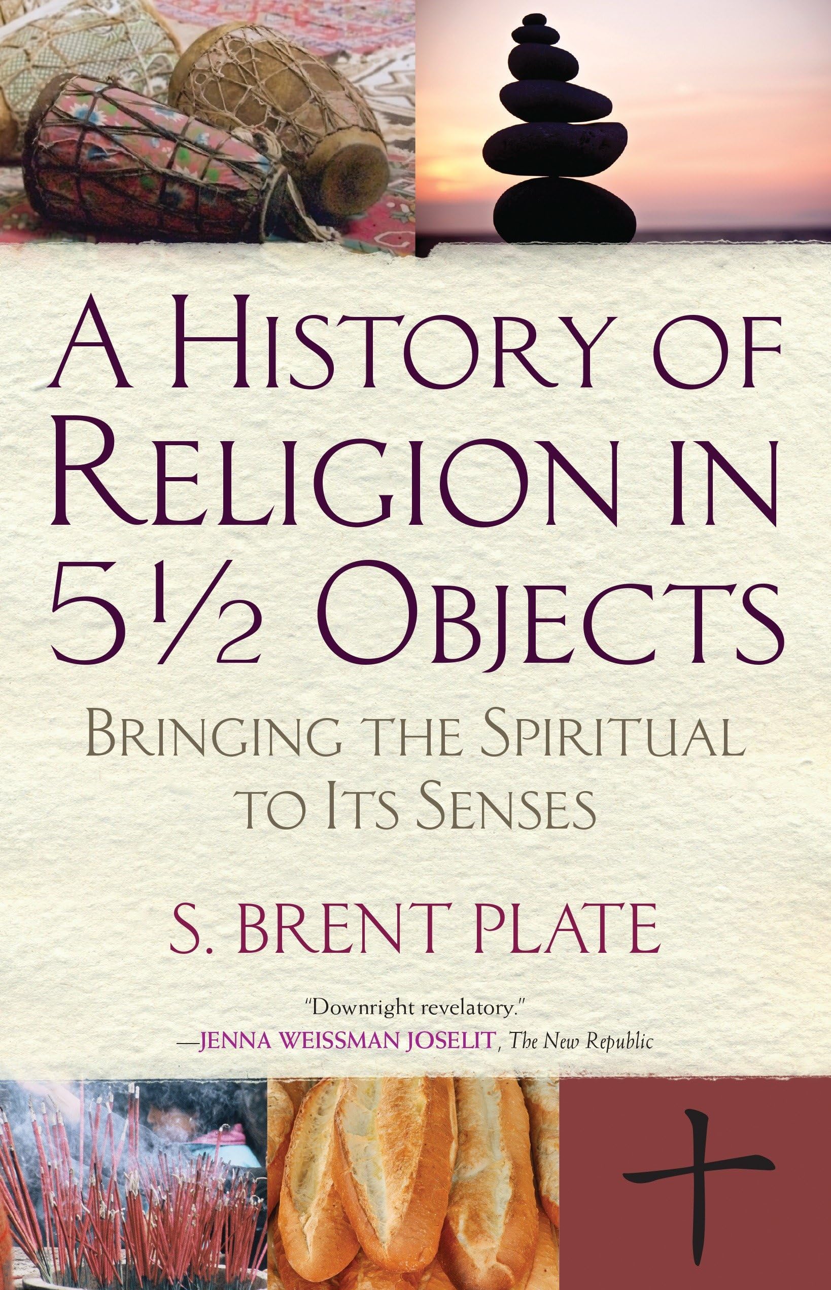 A History of Religion in 5 1/2 Objects: Bringing the Spiritual to Its Senses