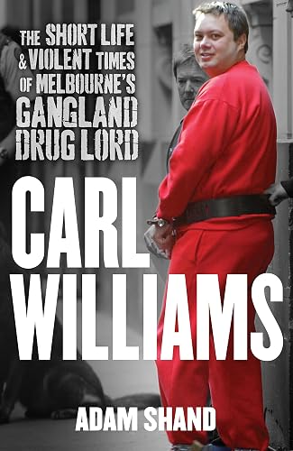 Carl Williams: The Short Life &amp; Violent Times of Melbourne's Gangland Drug Lord