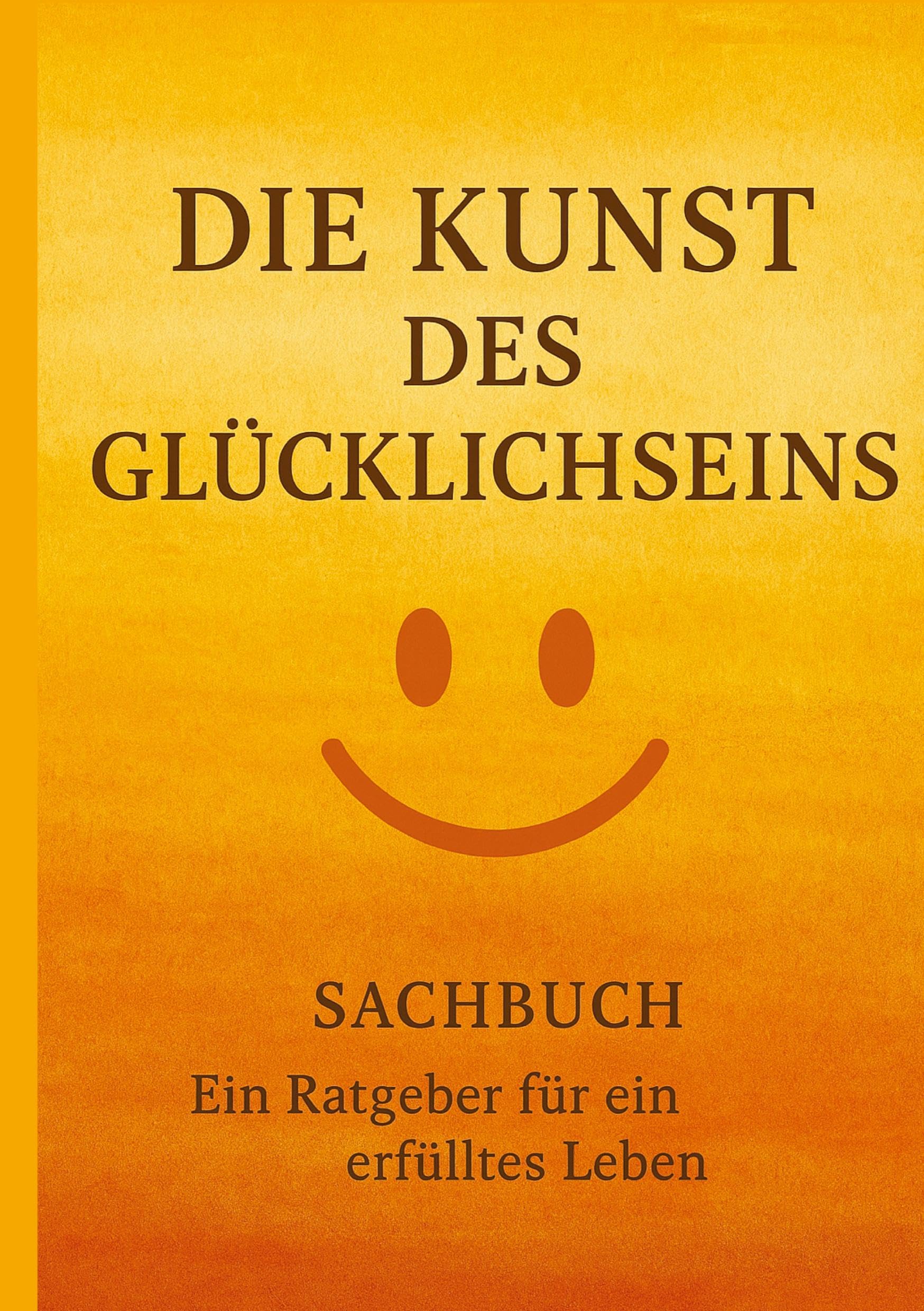 Die Kunst des Glücklichseins: Ein Ratgeber für ein erfülltes Leben