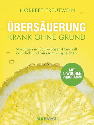 Übersäuerung - Krank ohne Grund: Störungen im Säure-Basen-Haushalt natürlich und wirksam ausgleichen. Mit 4-Wochen-Programm