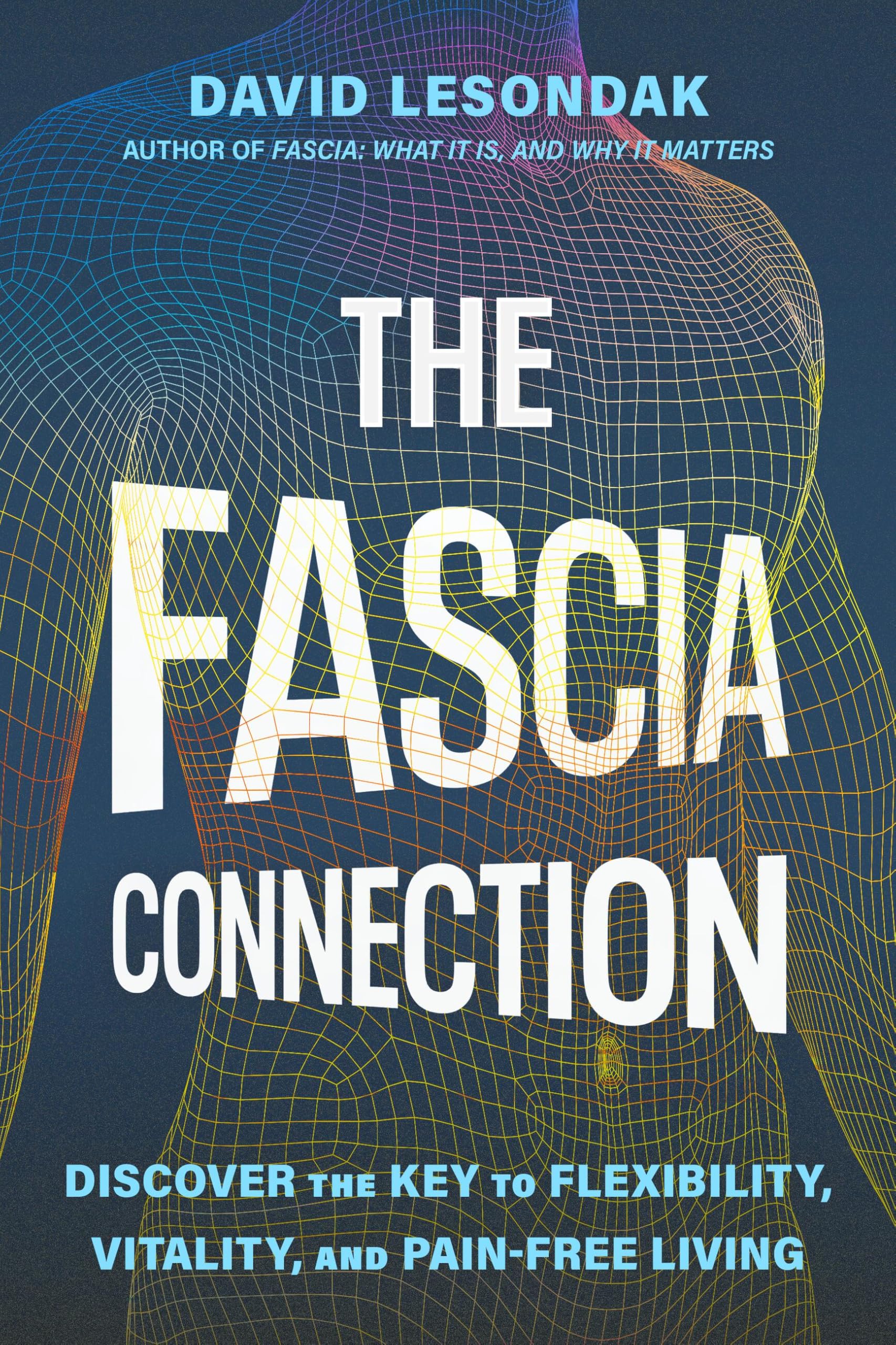 The Fascia Connection: Discover the Key to Flexibility, Longevity, and a Pain-Free Life