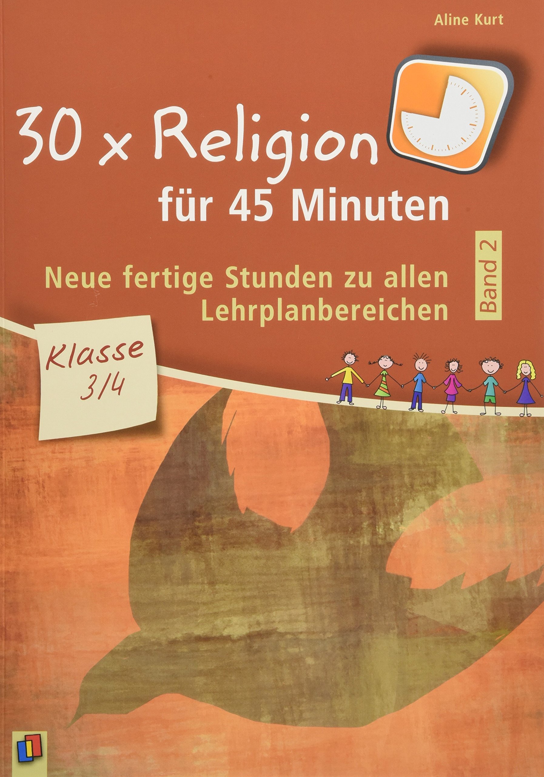 30 x Religion für 45 Minuten - Band 2 - Klasse 3/4: Neue, fertige Stunden zu allen Lehrplanbereichen