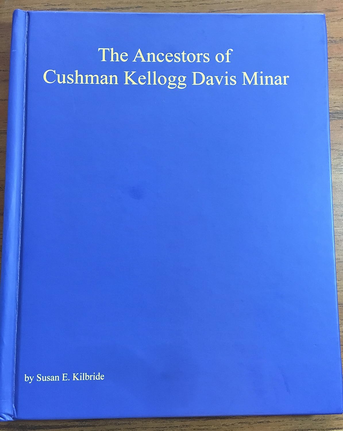 The Ancestors of Cushman Kellogg Davis Minar Susan E. Kilbride