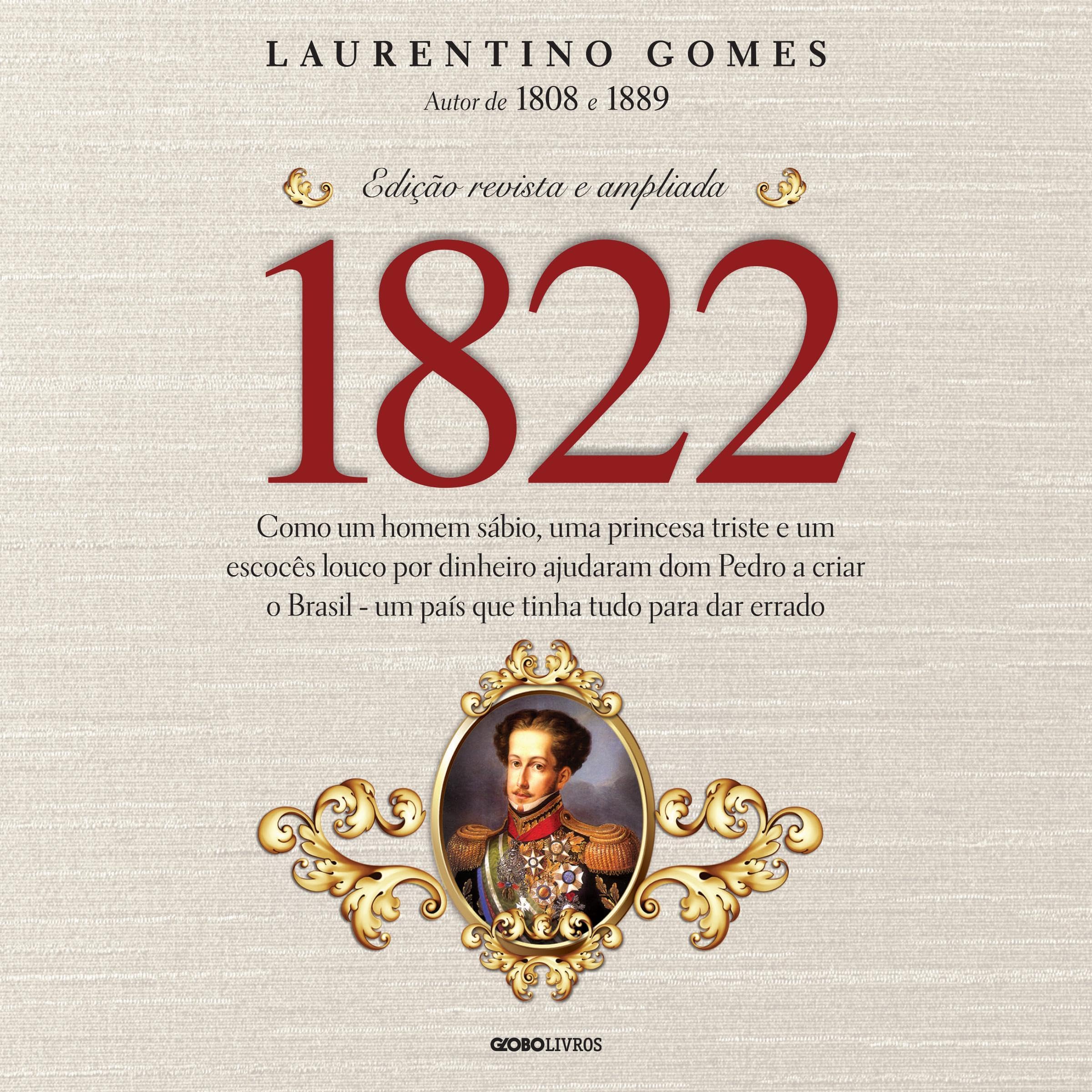 1822 (Portuguese Edition): Como um homem sábio, uma princesa triste e um escocês louco por dinheiro ajudaram dom Pedro a criar o Brasil - um país que tinha tudo para dar errado