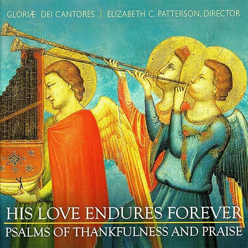 His Love Endures Forever Psalms Of Thankfulness And Praise By Gloriae Dei Cantores Elizabeth C Patterson On Amazon Music Amazon Com