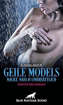 Geile Models - Nackt, nass und unersattlich | Erotischer Roman Sie lassen alle gern die Hullen fallen ... Erotik Romane German Edition