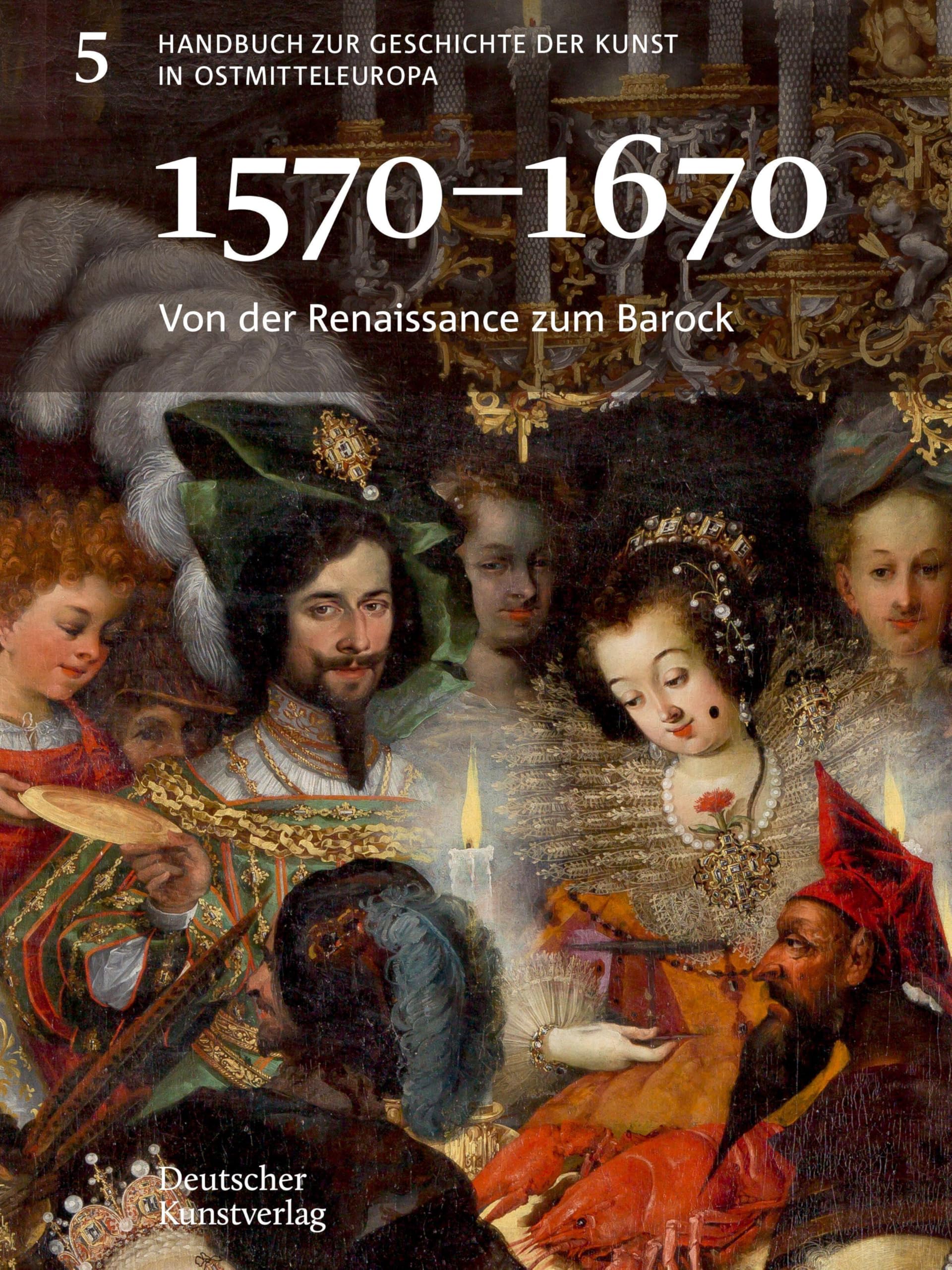 Von der Renaissance zum Barock (1570-1670) (Handbuch zur Geschichte der Kunst in Ostmitteleuropa, 5)