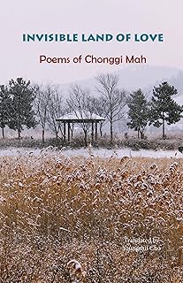 Invisible Land of Love: Poems of Chonggi Mah