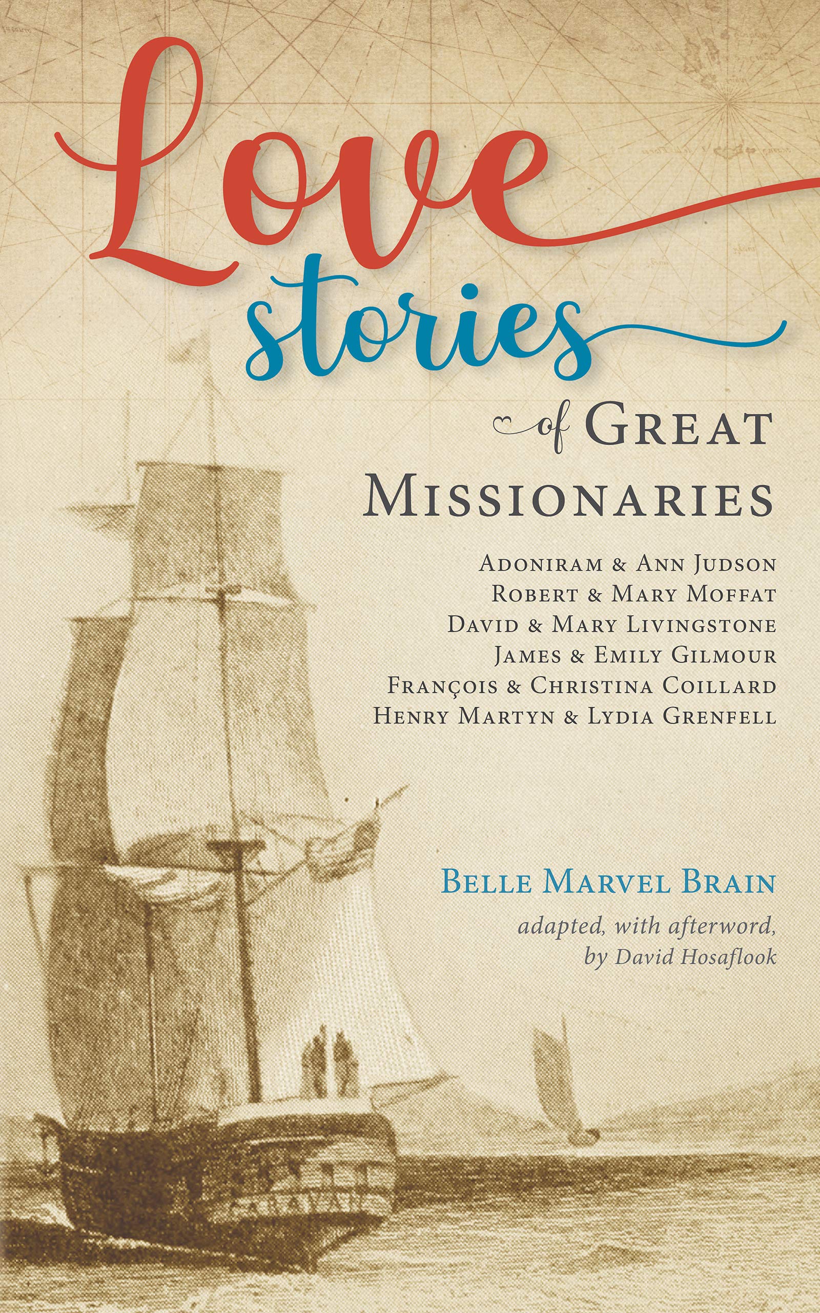 Love Stories of Great Missionaries: Adoniram and Ann Judson, Robert and Mary Moffat, David and Mary Livingstone, James and Emily Gilmour, François and Christina Coillard, Henry Martyn