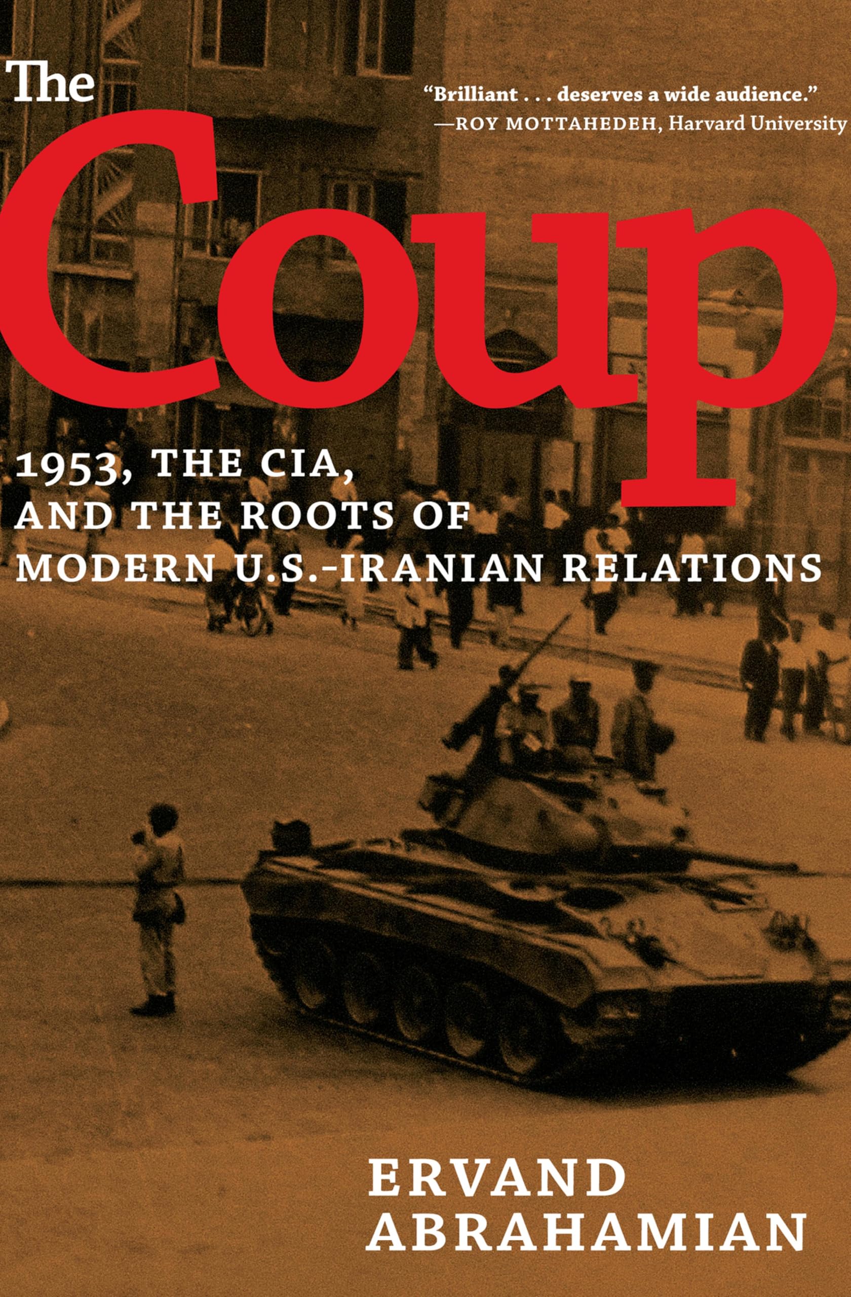 The Coup: 1953, the CIA, and the Roots of Modern U.S.-Iranian Relations