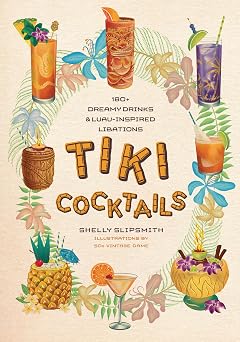 Tiki Cocktails 180+ dreamy drinks and luau-inspired libations