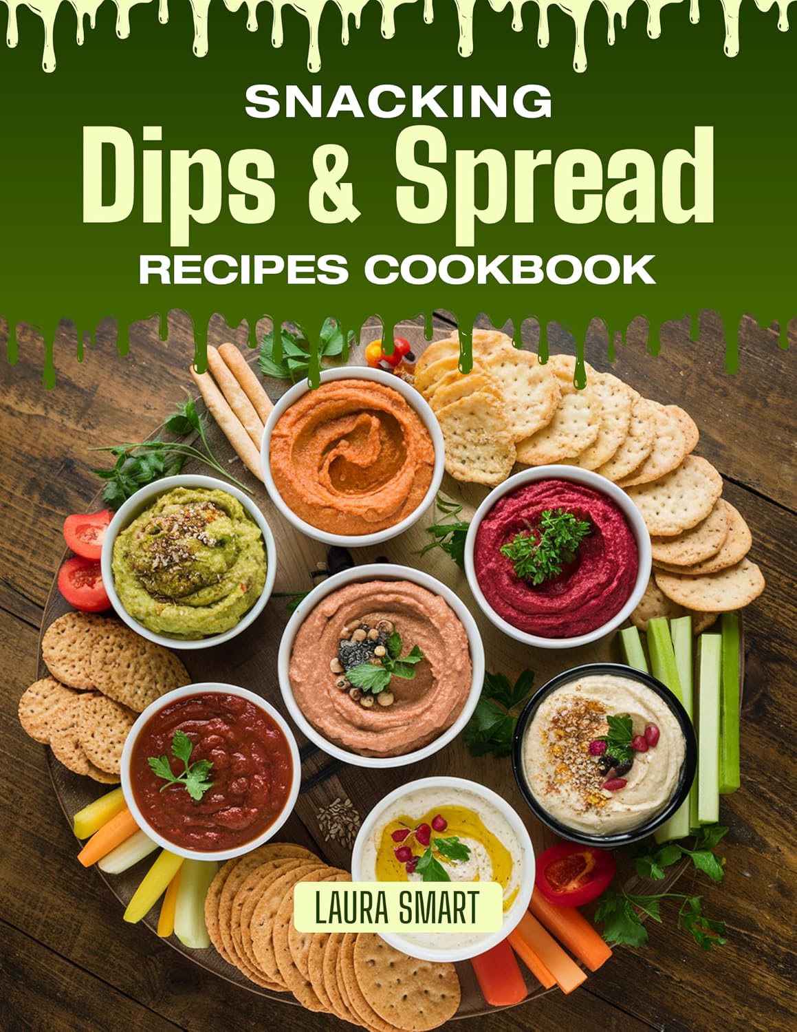 SNACKING DIPS & SPREAD RECIPES COOKBOOK: Creamy, Zesty, and Full of Flavor – Quick and Easy Dip & Spread Recipes for Snacking, Entertaining, and Anytime ... | SNACKING COOKBOOK FOR EVERYONE)