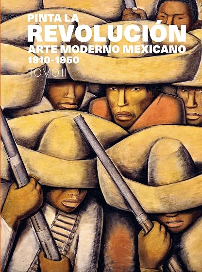 Pinta la Revolución: Arte Moderno Mexicano 1910-1950 Tomo II