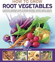 How to Grow Root Vegetables: A practical gardening guide to growing beets, turnips, rutabagas, carrots, parsnips and potatoes, with step-by-step techniques and over 185 photographs