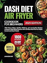 Dash Diet Air Fryer Cookbook for Beginners: 1800 Days of Easy, Healthy, Delicious, and Low-Sodium Recipes to Reduce High Blood Pressure with a 28-Day Meal ... (Quick & Easy, Healthy Diet Recipes Books)