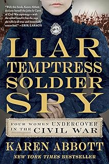 Liar, Temptress, Soldier, Spy: Four Women Undercover in the Civil War