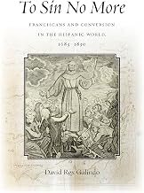 To Sin No More: Franciscans and Conversion in the Hispanic World, 1683-1830