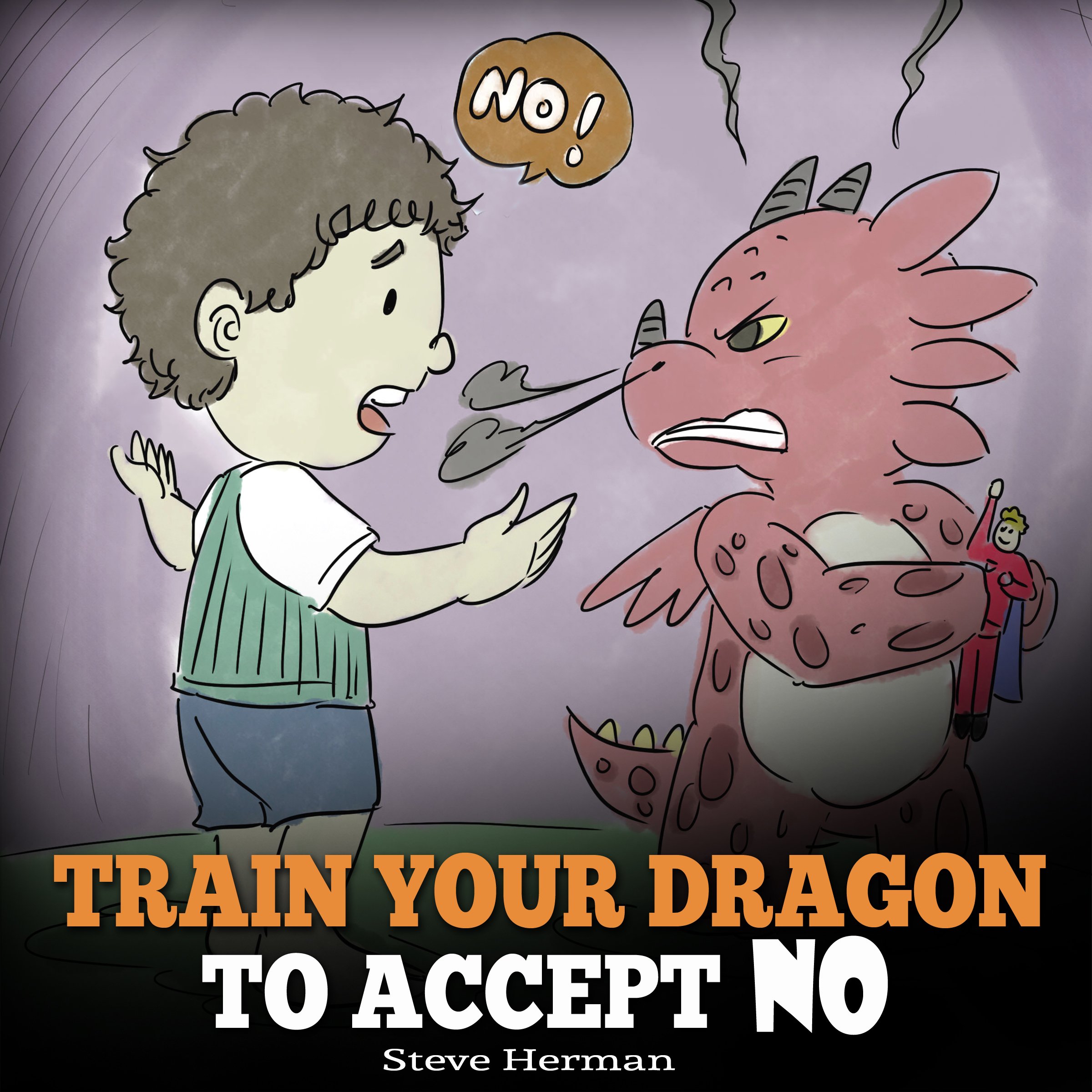 Cover art for Train Your Dragon to Accept NO: Teach Your Dragon to Accept 'No' for an Answer: A Cute Children Story to Teach Kids About Disagreement, Emotions and Anger Management