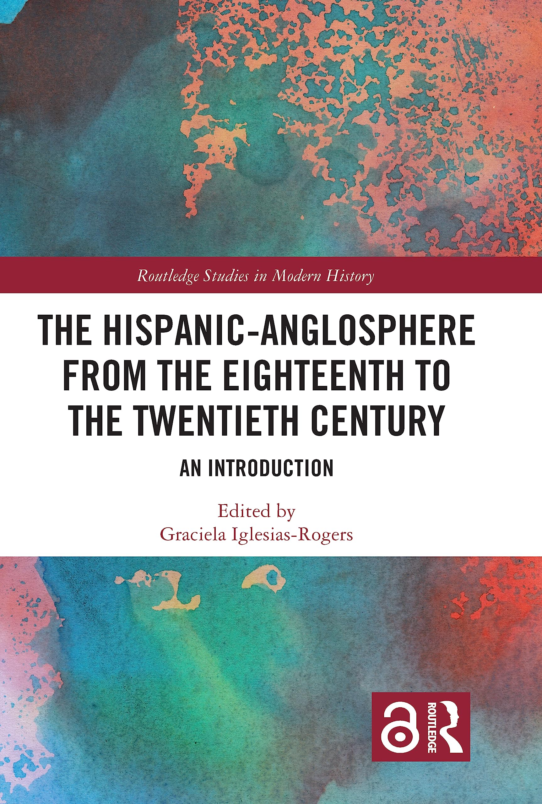 The Hispanic-Anglosphere from the Eighteenth to the Twentieth Century: An Introduction (Routledge Studies in Modern History)