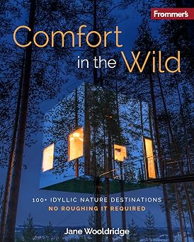 Frommers Comfort in the Wild 100+ Idyllic Nature Destinations, No Roughing It Required