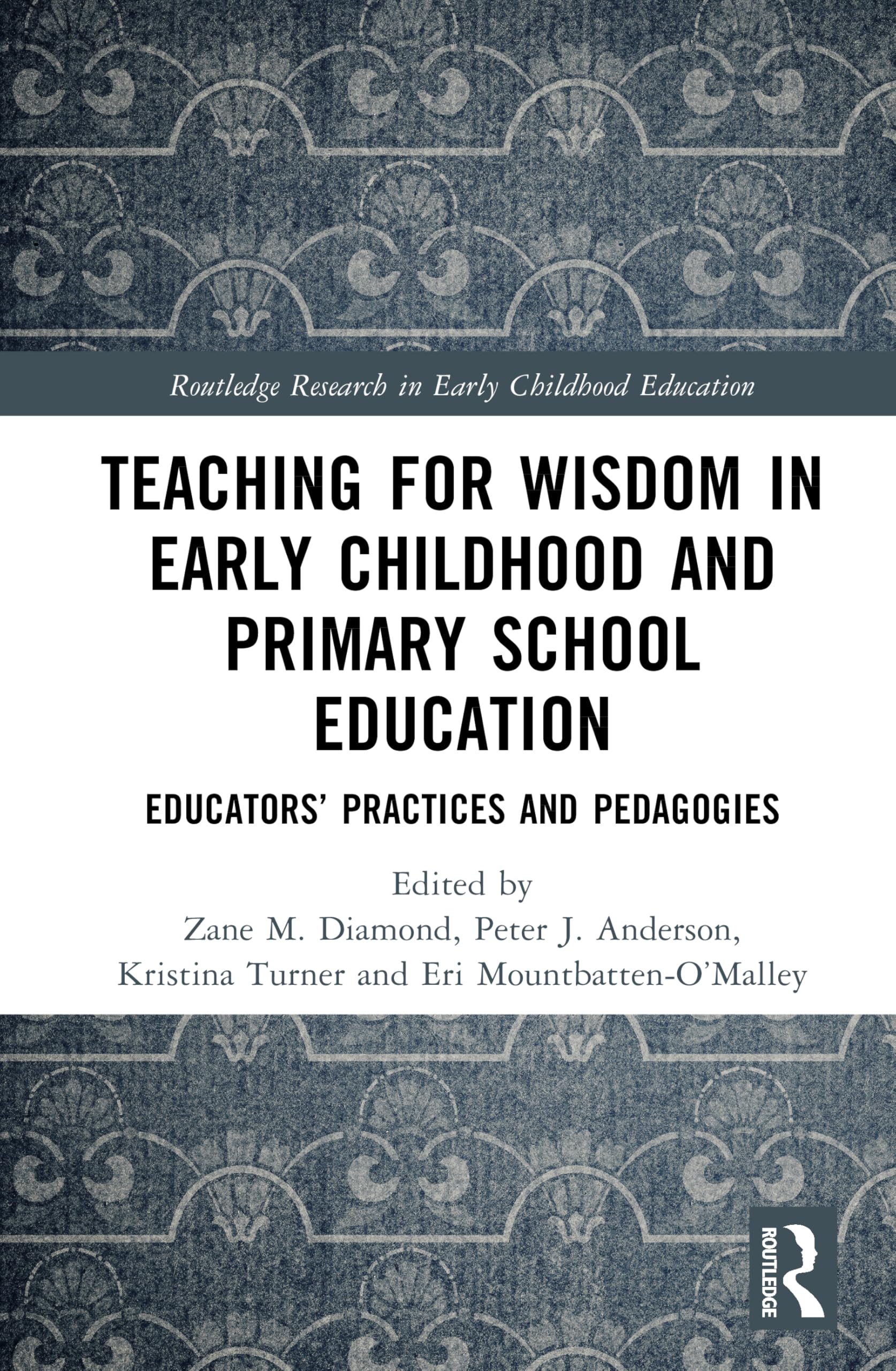Teaching for Wisdom in Early Childhood and Primary School Education: Educators’ Practices and Pedagogies (Routledge Research in Early Childhood Education)