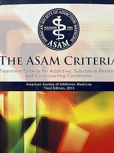 ASAM Criteria: Treatment Criteria for Addictive, Substance-Related, and Co-Occurring Conditions