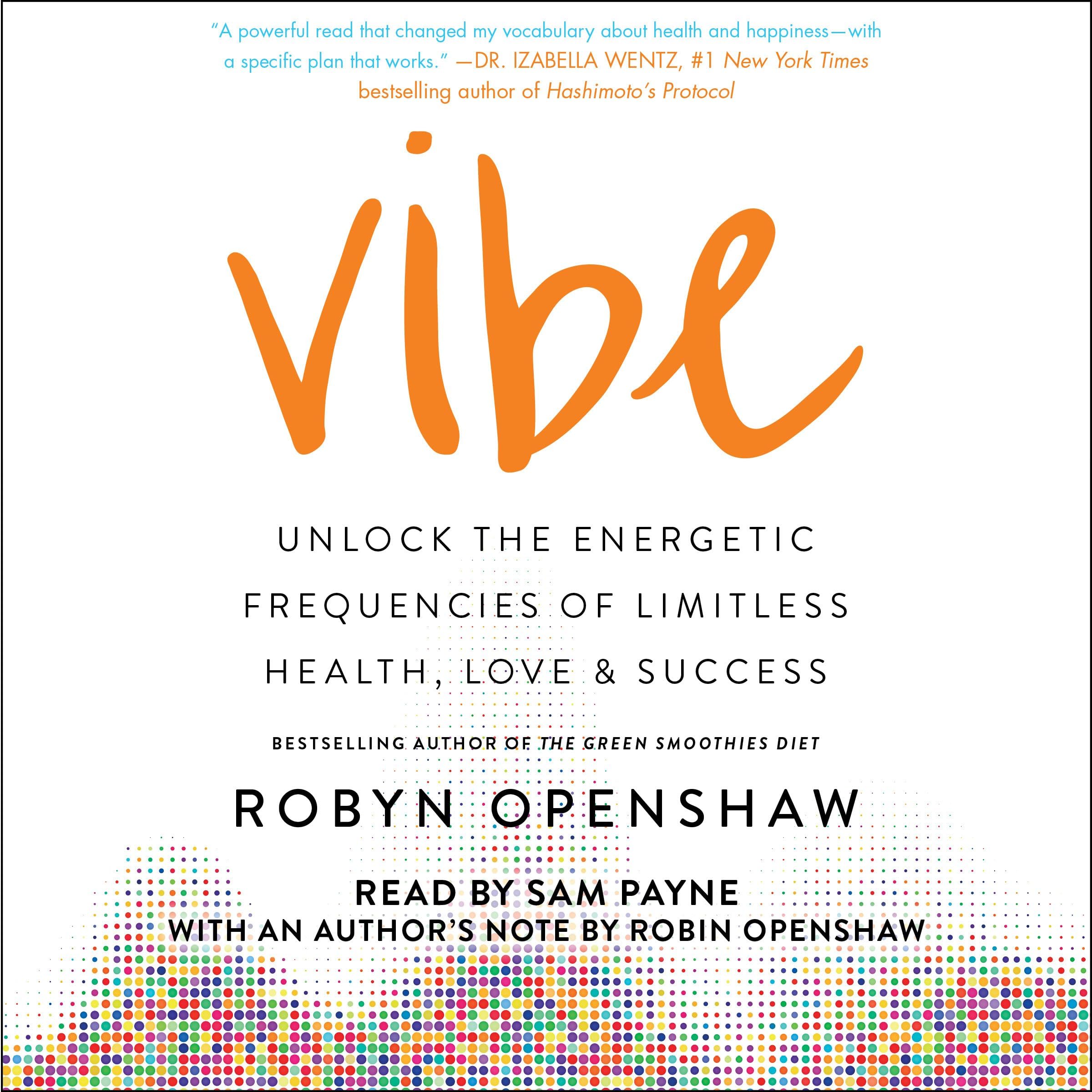 Vibe: Unlock the Energetic Frequencies of Limitless Health, Love & Success
