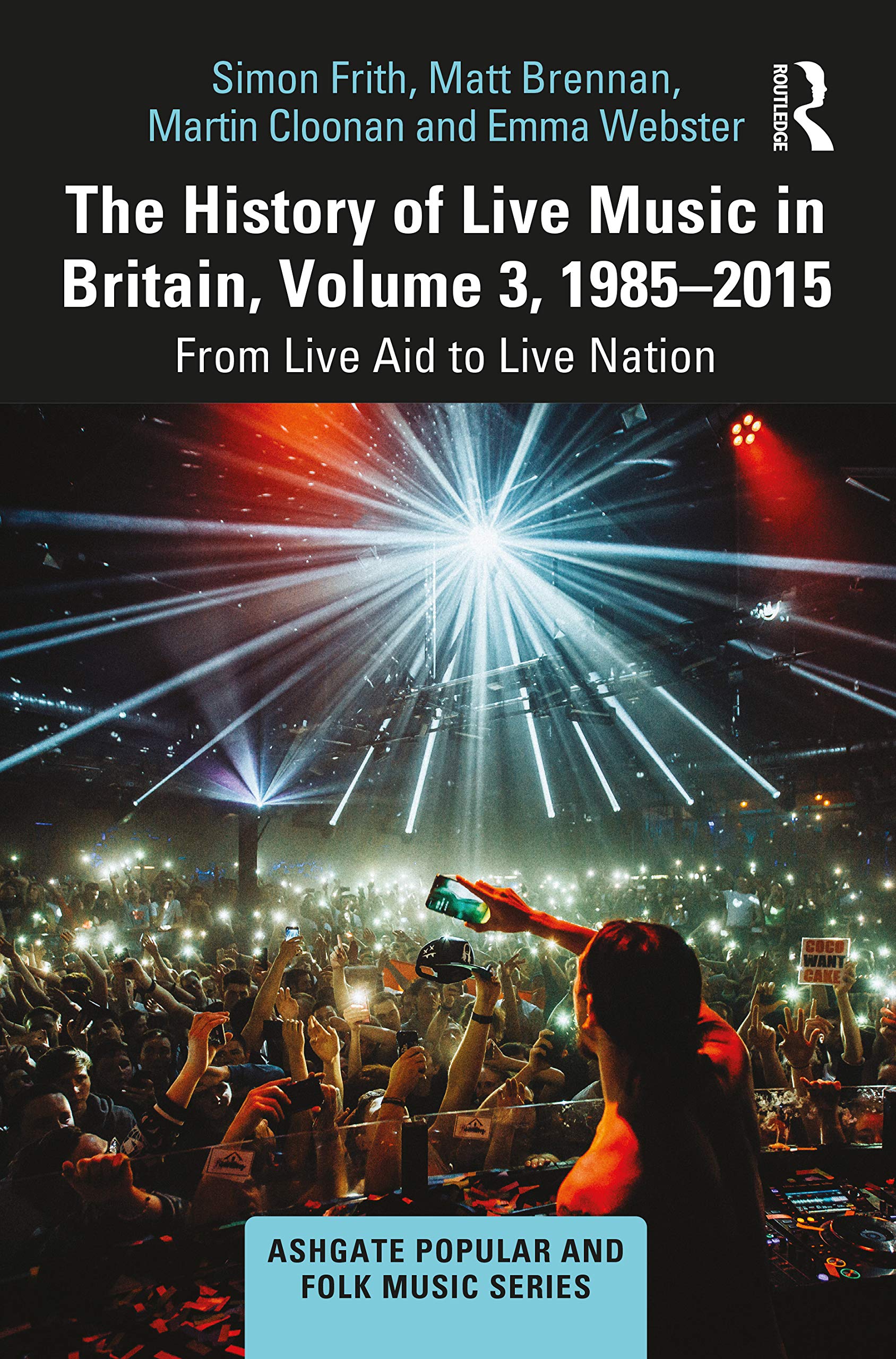 The History of Live Music in Britain, Volume III, 1985-2015: From Live Aid to Live Nation: 3 (Ashgate Popular and Folk Music Series)