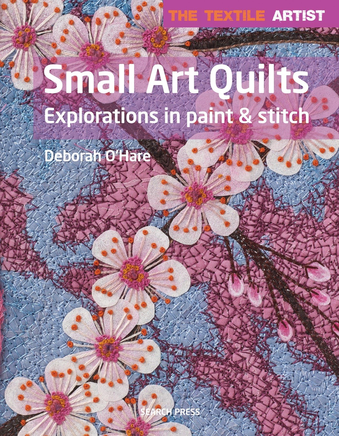 Textile Artist: Small Art Quilts: Explorations in Paint & Stitch (The Textile Artist)
