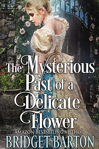 The Mysterious Past of a Delicate Flower: A Historical Regency Romance Book (Noble Hearts and Hidden Desires)