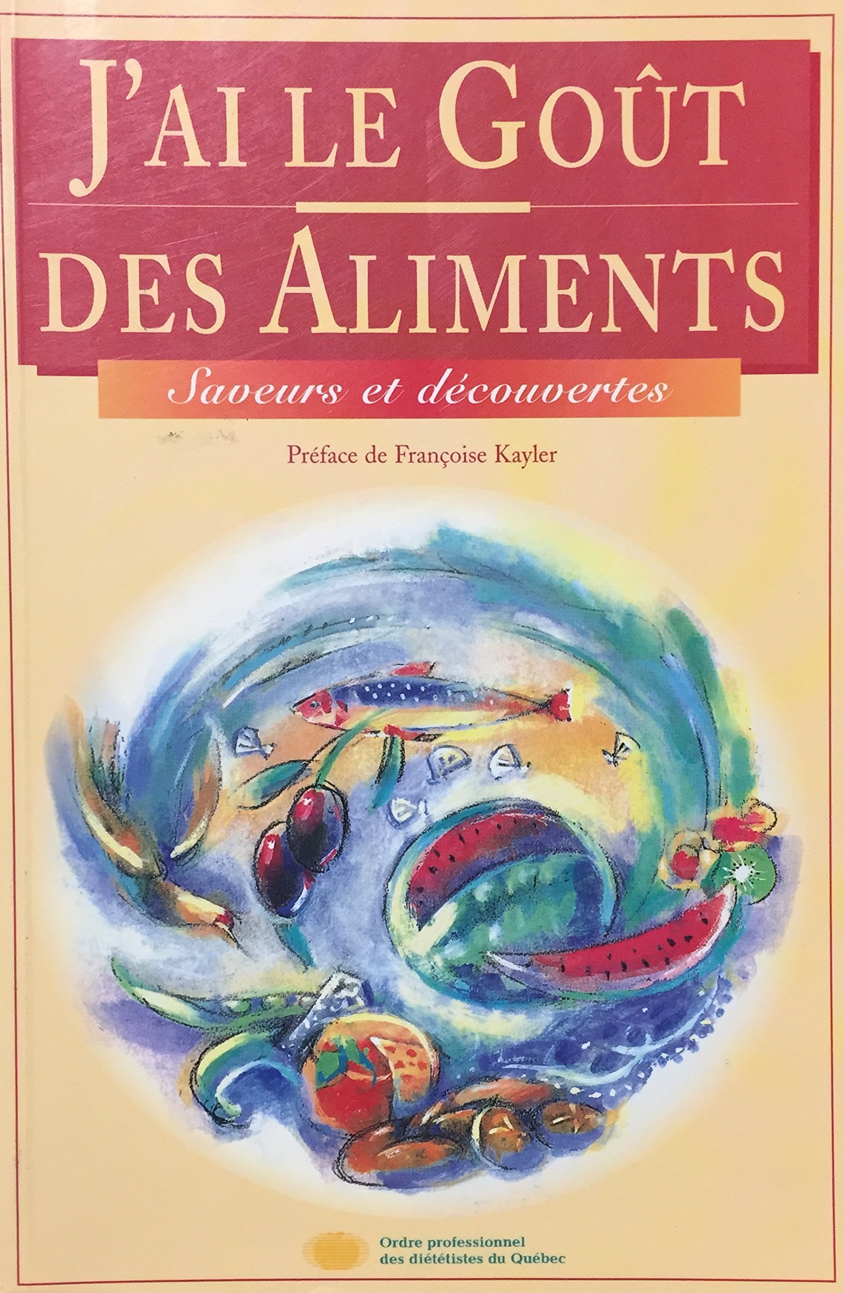 J'ai le goût des aliments. Saveurs et découvertes [Flexibound] Annie LANGLOIS ( Preface De Francoise Kayler ) and Ordre professionnel des diététistes du Québec