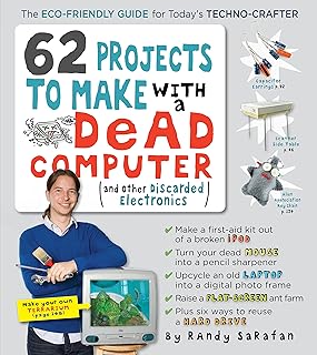 62 Projects to Make with a Dead Computer: (And Other Discarded Electronics)