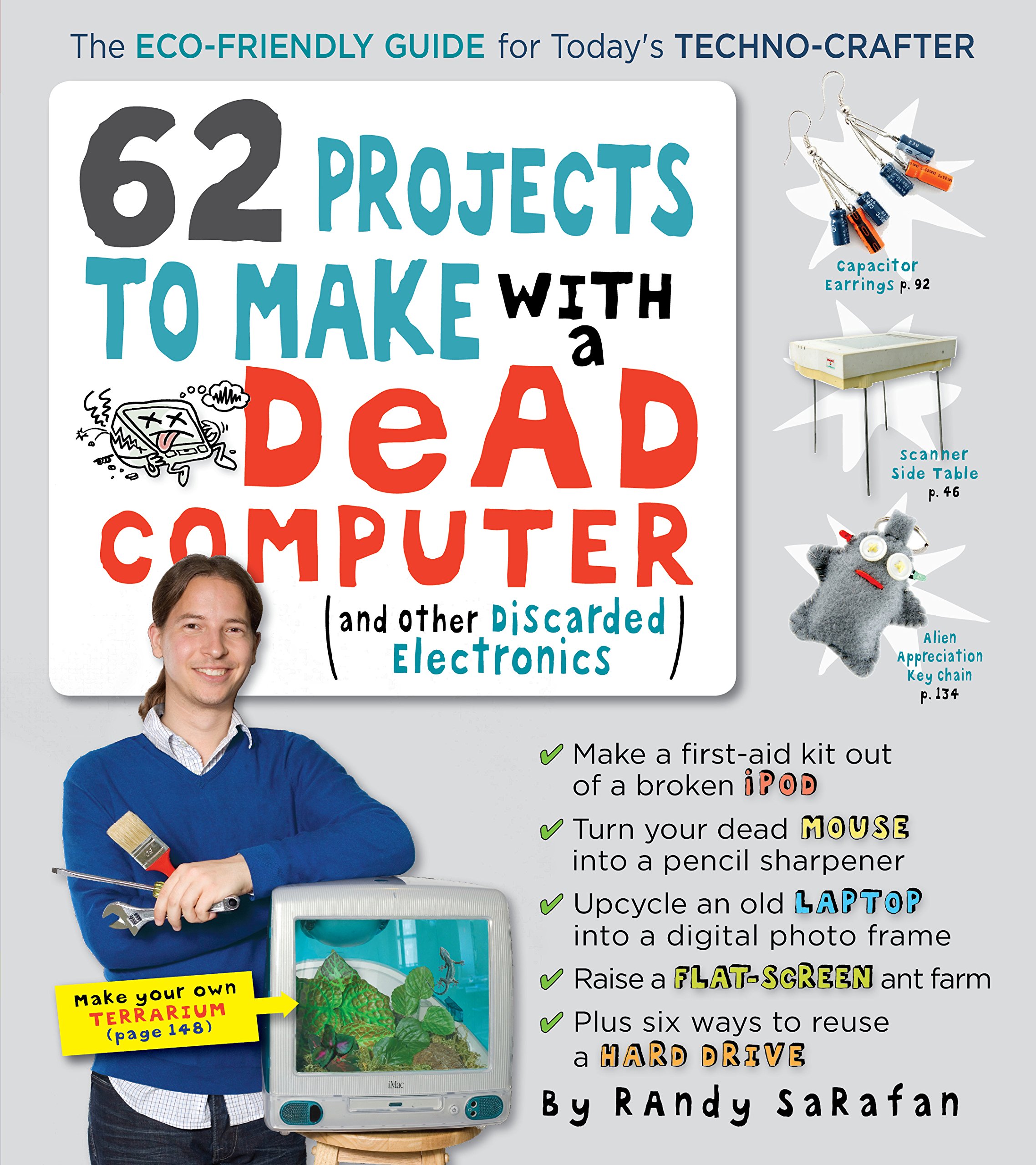 62 Projects to Make with a Dead Computer: (And Other Discarded Electronics)