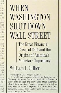 When Washington Shut Down Wall Street: The Great Financial Crisis of 1914 and the Origins of America's Monetary Supremacy