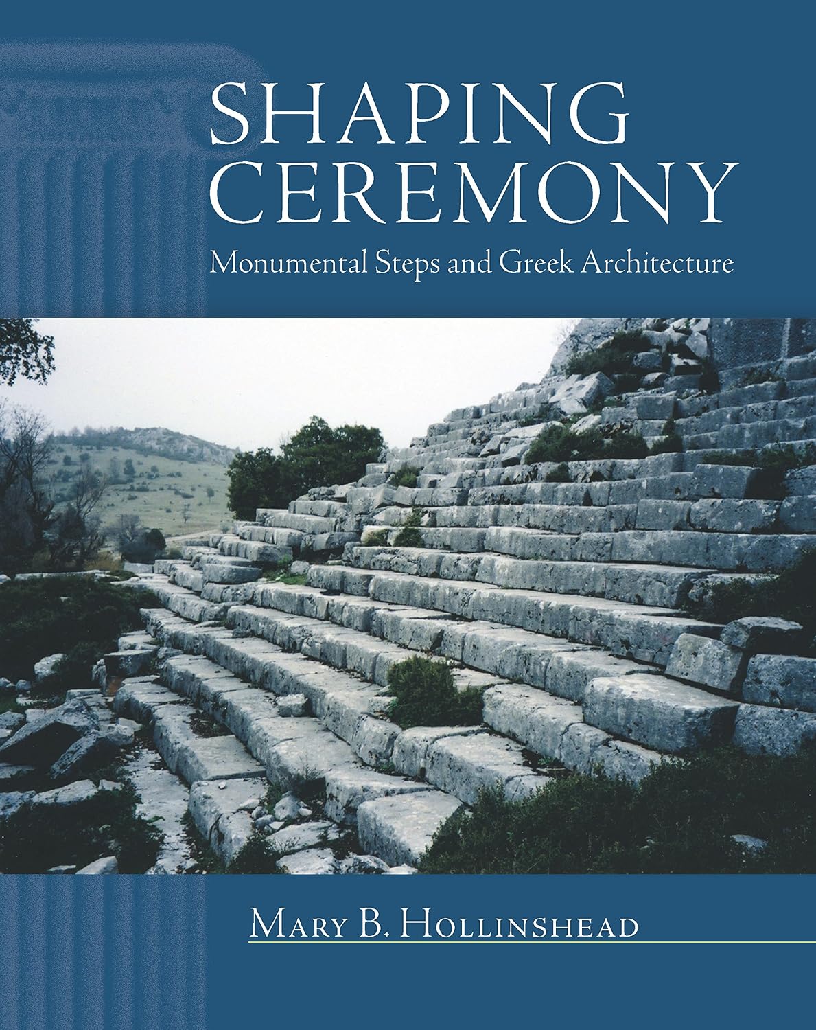 Shaping Ceremony: Monumental Steps and Greek Architecture (Wisconsin Studies in Classics)