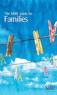 The SANE Guide for Families: Caring for someone affected by mental illness