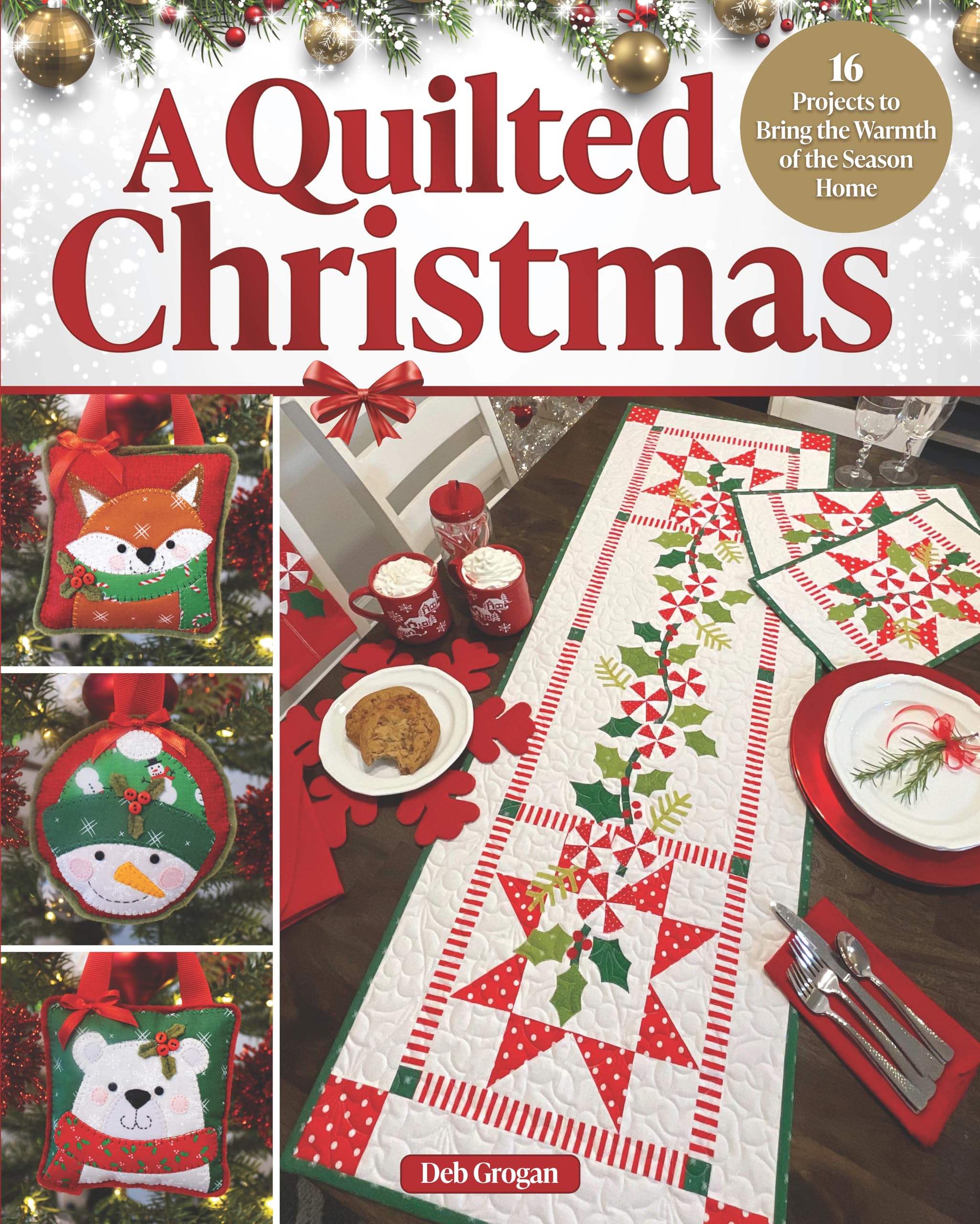 A Quilted Christmas: 16 Projects to Bring the Warmth of the Season Home