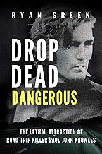 Drop Dead Dangerous: The Lethal Attraction of Road Trip Killer, Paul John Knowles (True Crime)