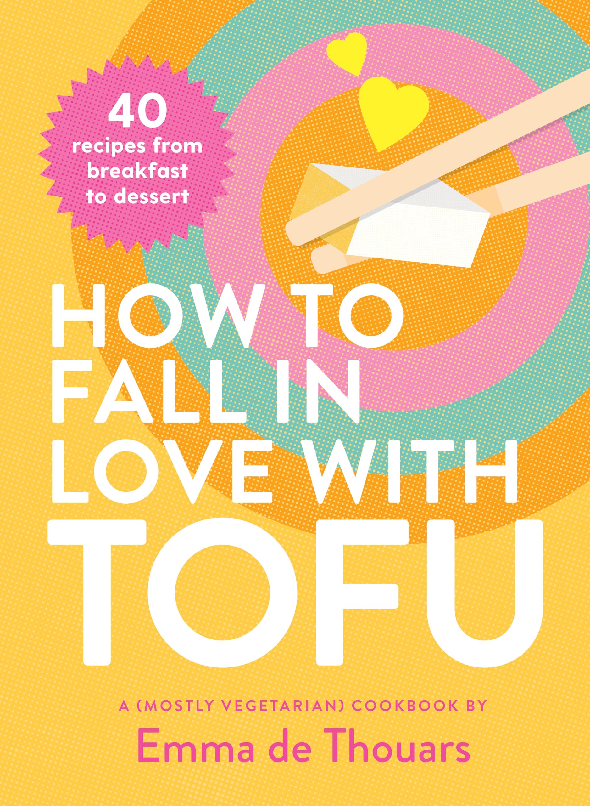 How to Fall in Love with Tofu: 40 recipes from breakfast to dessert