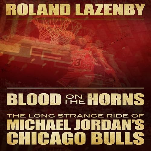 Blood on the Horns: The Long Strange Ride of Michael Jordan's Chicago Bulls