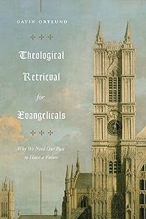 Theological Retrieval for Evangelicals: Why We Need Our Past to Have a Future
